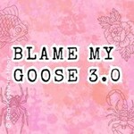 Blame My Goose 3.0